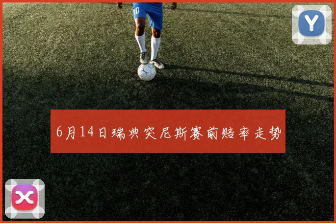 6月14日瑞典突尼斯赛前赔率走势