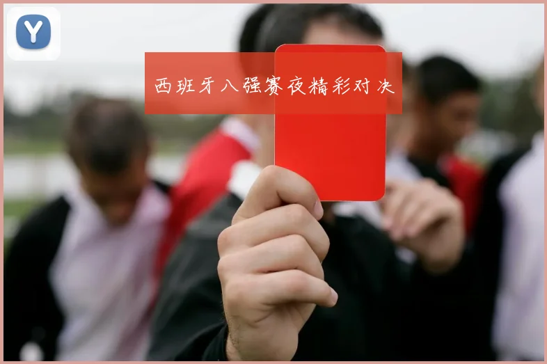 西班牙八强赛夜精彩对决