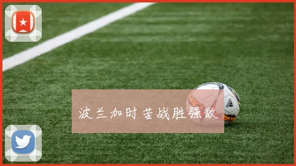 波兰加时苦战胜强敌