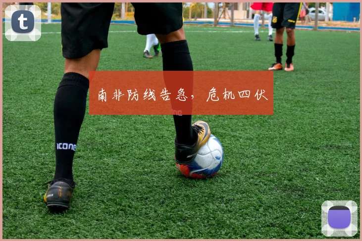 南非防线告急，危机四伏