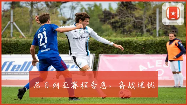 尼日利亚赛程告急，备战堪忧