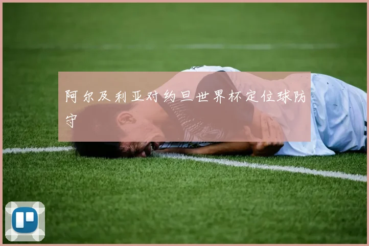阿尔及利亚对约旦世界杯定位球防守
