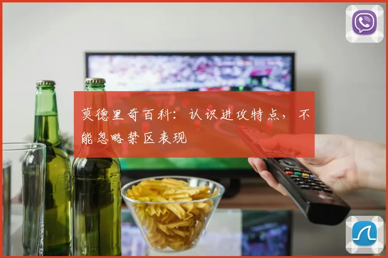 莫德里奇百科：认识进攻特点，不能忽略禁区表现