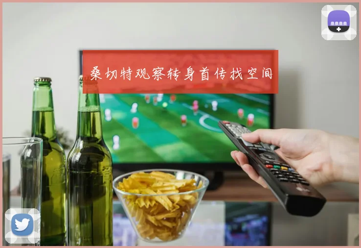 桑切特观察转身首传找空间