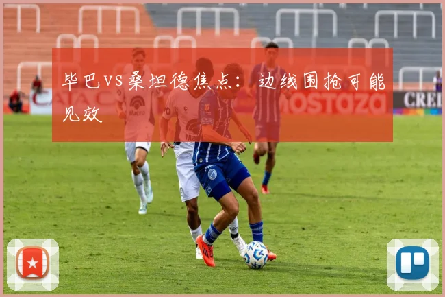毕巴vs桑坦德焦点：边线围抢可能见效