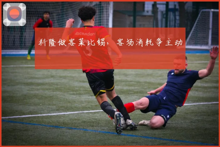 科隆做客莱比锡，客场消耗争主动
